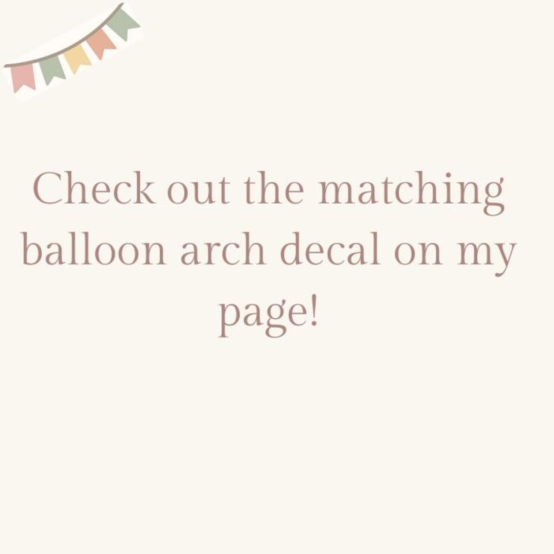 May include: A light beige background with text that reads, "Check out the matching balloon arch decal on my page!" A banner of pastel-colored flags is in the upper left corner.