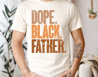Dope Black Father Shirt, Black Dad Gift, Proud Dad Tee, Fathers Day Shirt, African American Dad TShirt