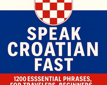 Speak Croatian Fast: 1,200 Essential Phrases for Travelers, Beginners, and Everyday Conversations EBOOK