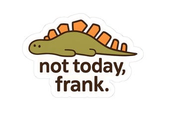 Funny Dinosaur Kiss-Cut Sticker: Not Today Frank Laptop Decal