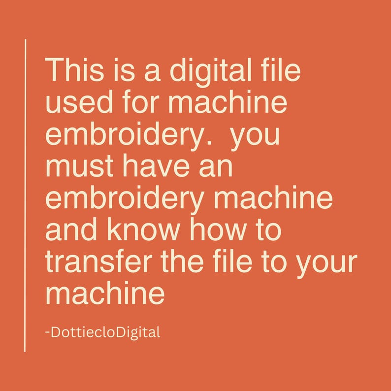 May include: Orange background with white text stating: "This is a digital file used for machine embroidery. You must have an embroidery machine and know how to transfer the file to your machine." Text at the bottom reads "-DottiecloDigital."