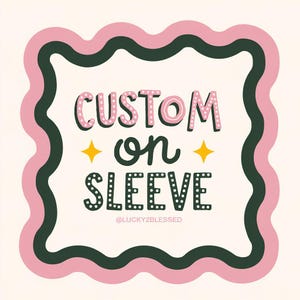May include: A square sticker with a pink and dark green wavy border. The sticker has the words "CUSTOM on SLEEVE" in a playful font, with yellow star accents. The text "@LUCKY2BLESSED" is at the bottom.