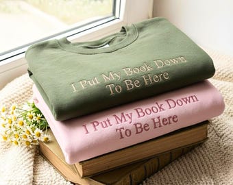 Embroidered Bookish Sweatshirt, "I Put My Book Down To Be Here"