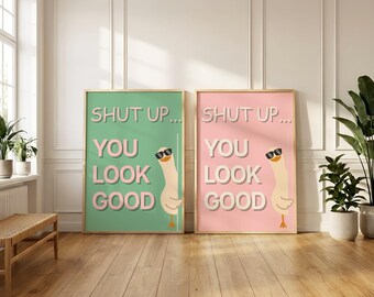 Silly Goose Bathroom Art | Shut Up You Look Good, Cheeky Motivational Poster, 6 Color Options
