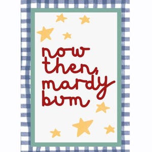 May include: A whimsical illustration featuring the phrase "now then, mardy bum" in red script on a white background. Yellow stars are scattered around the text. The image is framed by a green border and a blue and white checkered pattern.