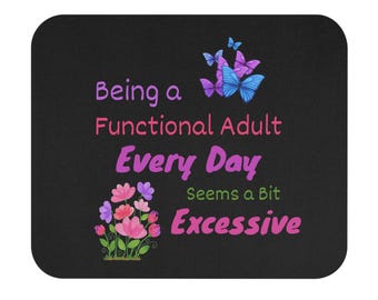 Being a Functional Adult Every Day Seems a Bit Excessive Mouse Pad | Funny Quote, Butterflies & Flowers