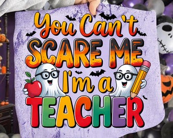 You Can’t Scare Me I’m a Teacher PNG, Funny Teacher Halloween Sublimation Design, Spooky School Teacher Fall PNG, Halloween Teacher Shirt