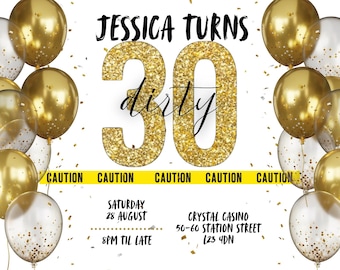 May include: A birthday invitation featuring gold and white balloons. The text says "JESSICA TURNS 30 dirty" with event details: Saturday, 28 August, 8 PM til late, Crystal Casino, 50-60 Station Street, 123 4DN.