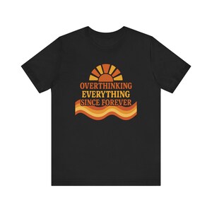 Funny Overthinking Everything Since Forever Shirt | Anxiety Humor Tee | Mental Health Graphic Tee | Relatable Funny Gift for Overthinker image 13