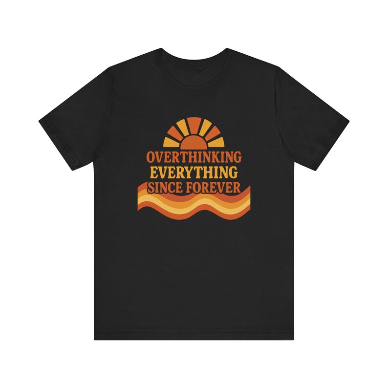 Funny Overthinking Everything Since Forever Shirt | Anxiety Humor Tee | Mental Health Graphic Tee | Relatable Funny Gift for Overthinker image 13