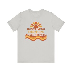 Funny Overthinking Everything Since Forever Shirt | Anxiety Humor Tee | Mental Health Graphic Tee | Relatable Funny Gift for Overthinker image 5