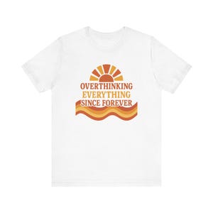 Funny Overthinking Everything Since Forever Shirt | Anxiety Humor Tee | Mental Health Graphic Tee | Relatable Funny Gift for Overthinker image 12