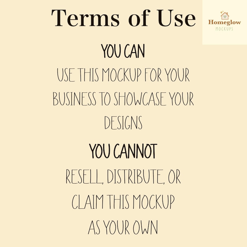 May include: A beige background with the text "Terms of Use" in a dark brown font. The text states what you can and cannot do with the mockup, including using it to showcase designs but not reselling it. The Homeglow Mockups logo is in the top right.