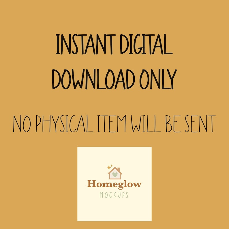 May include: A digital product advertisement on a mustard-colored background. The text reads "INSTANT DIGITAL DOWNLOAD ONLY" and "NO PHYSICAL ITEM WILL BE SENT." A logo for "Homeglow Mockups" is at the bottom.