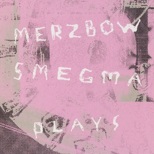 MERZBOW vs. SMEGMA C.D. / Merzbow Plays Smegma Plays Merzbow