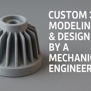 May include: A light grey 3D-printed component with a cylindrical base and ribbed sides. The text reads: "CUSTOM 3D MODELING & DESIGN BY A MECHANICAL ENGINEER" in white letters on a grey background.
