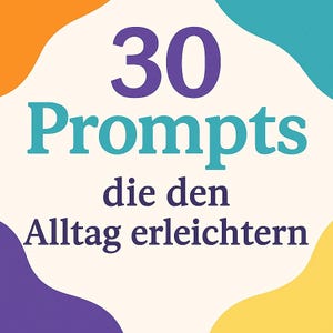 May include: A graphic design with the number "30" in purple, the word "Prompts" in teal, and German text "die den Alltag erleichtern" on a cream background. Colorful abstract shapes in orange, teal, yellow, and purple surround the text.