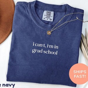 Comfort Colors® I Can't I'm In Grad School Shirt, Funny Grad Student Shirt, Graduate School Gift, Gift for Graduates, Best Graduation Ever image 9
