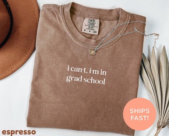 Comfort Colors® I Can't I'm In Grad School Shirt, Funny Grad Student Shirt, Graduate School Gift, Gift for Graduates, Best Graduation Ever
