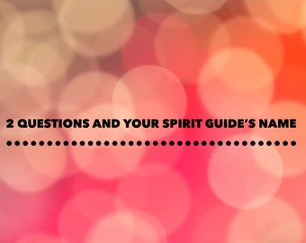 2 Questions + Your Spirit Guide’s Name