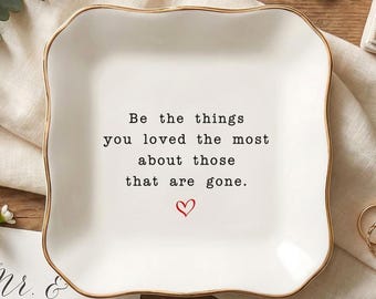 Be The Things You Loved Ring Dish, Custom Memorial Ring Dish, Loss Of One Loved Gift, Remembrance Ring Dish, Sympathy Gift, Grieving Gift