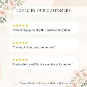 May include: A graphic display titled LOVED BY OUR CUSTOMERS featuring three five-star reviews. The text reads: Perfect engagement gift &mdash; so beautifully done!, The ring holder came out perfect!, and Pretty, dainty, will fit nicely on the sink counter.