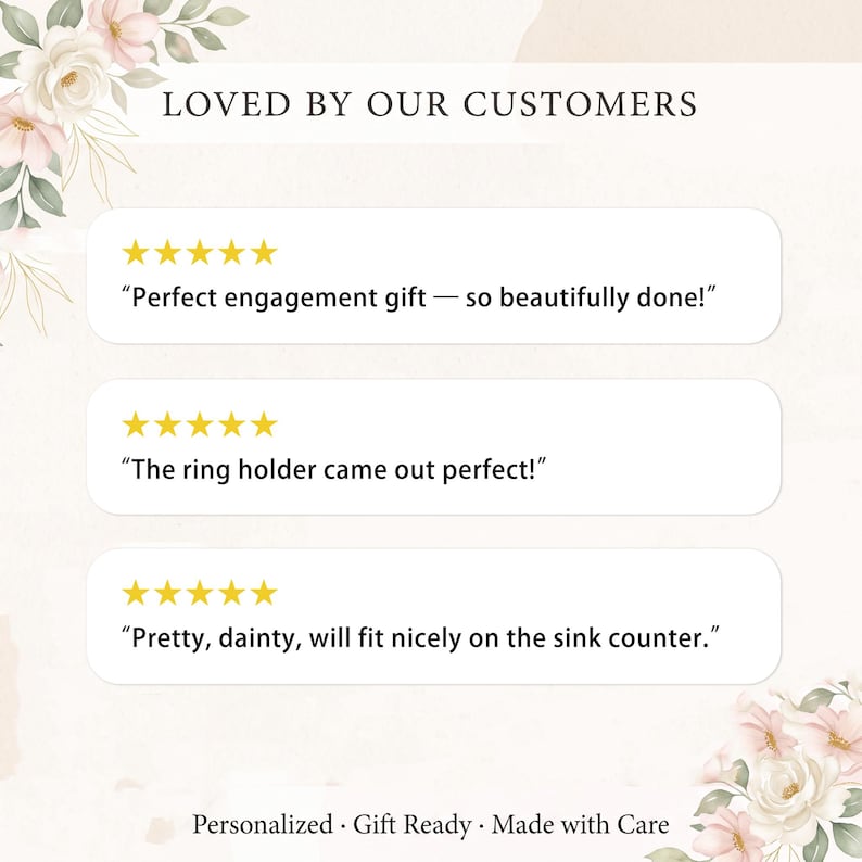May include: A graphic display titled LOVED BY OUR CUSTOMERS featuring three five-star reviews. The text reads: Perfect engagement gift &mdash; so beautifully done!, The ring holder came out perfect!, and Pretty, dainty, will fit nicely on the sink counter.