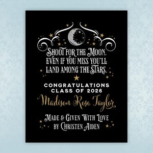 May include: Black and gold graduation sign with a moon and stars design. The text reads "Shoot for the moon. Even if you miss you'll land among the stars."  "Congratulations Class of 2026 Madison Rose Taylor"  "Made & Given With Love By Christen Aiden"