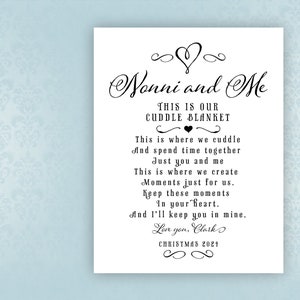 May include: Black and white text on a white background with a heart design. The text reads "Nonni and Me This is our cuddle blanket This is where we cuddle And spend time together Just you and me This is where we create Moments just for us. Keep these moments In your heart. And I'll keep you in mine. Love you, Clark Christmas 2021"
