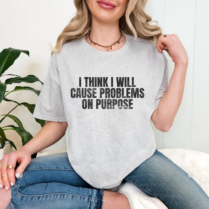 I Think I Will Cause Problems on Purpose T-shirt, Funny Sarcastic Quote ...