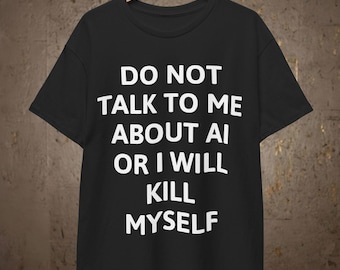 Don't talk to me about AI Shirt | Artificial Intelligence