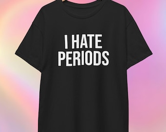 I Hate Periods T-Shirt