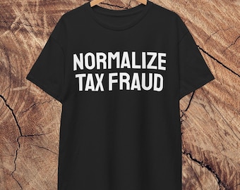 Tax Fraud Shirt | Cotton T-shirt | Normalize Tax Fraud