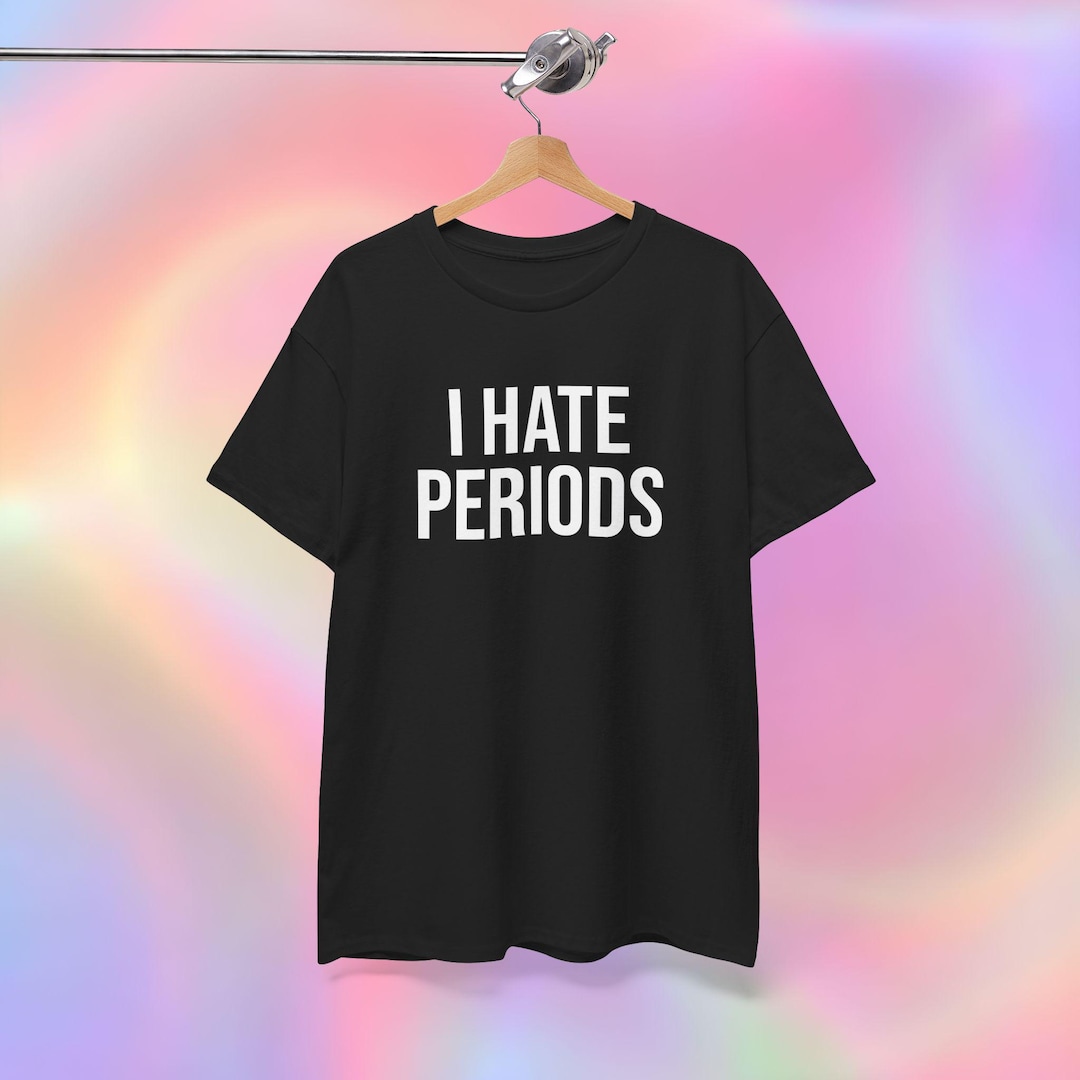 I Hate Periods T-shirt - Etsy