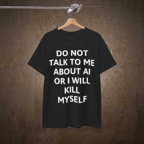 Don't Talk to Me About AI Shirt | Artificial Intelligence - Etsy