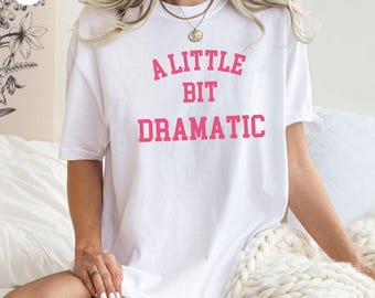 A Little Bit Dramatic Funny Slogan Shirt for Women, Sassy Mean Girl Style Gift