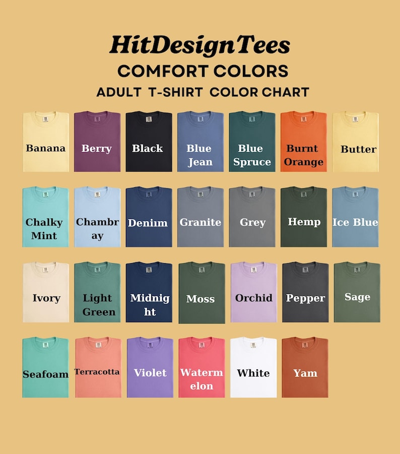 May include: Color chart for adult t-shirts by HitDesign Tees, featuring a variety of Comfort Colors. The chart displays t-shirts in colors such as Banana, Berry, Black, Blue Jean, Blue Spruce, Burnt Orange, Butter, Chalky Mint, Chambray, Denim, Granite, Grey, Hemp, Ice Blue, Ivory, Light Green, Midnight, Moss, Orchid, Pepper, Sage, Seafoam, Terracotta, Violet, Watermelon, White, and Yam.
