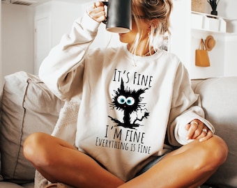 It's Fine Cat Sweatshirt, Motivational Tee, Funny Quirky Design