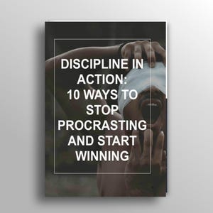 Discipline In Action : 10 Ways To Stop Procrasting And Start Winning