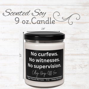 May include: A white scented soy candle in a glass jar with a black lid. The candle has a black label with the text "No curfews. No witnesses. No supervision. College Drop-Off Era." The candle is 2.8 inches wide and 3.5 inches tall.