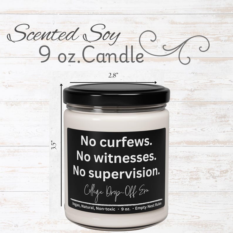 May include: A white scented soy candle in a glass jar with a black lid. The candle has a black label with the text "No curfews. No witnesses. No supervision. College Drop-Off Era." The candle is 2.8 inches wide and 3.5 inches tall.