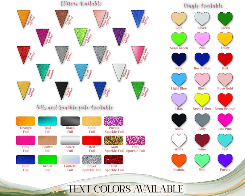 May include: A color chart displaying available glitter, vinyl, and foil options. Glitter options include orange, red, and gold. Vinyl options include gold, silver, and green. Foil options include orange, teal, and black. Text colors are also available.
