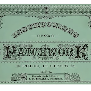 May include: A vintage green and black printed paper with the text "INSTRUCTIONS FOR PATCHWORK *PRICE, 15 CENTS.* Copyrighted, 1884, by J. F. INGALLS, Publisher."