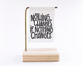 Nothing Changes If Nothing Changes Standing Banner - Canvas Print - Christmas Decor - Tiny Art - Mini Print - Motivational Quote