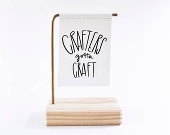 Crafters Gotta Craft Standing Banner - Canvas Print - Tiny Art - Mini Print - Wood and Metal - Motivational Quote - Handwritten type