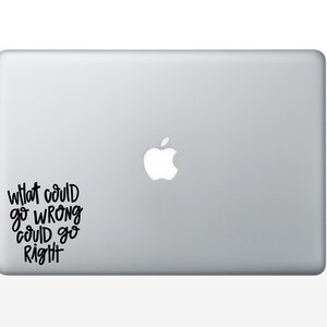 What Could Go Wrong Could Go Right vinyl decal - vinyl sticker - laptop decal - car sticker - hand lettered quote