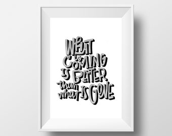 What Is Coming Is Better Than What Is Gone Print - 5x7 8x10