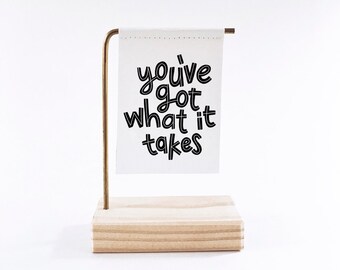 You've Got What It Takes Standing Banner - Canvas Print - Christmas Decor - Tiny Art - Mini Print - Motivational Quote