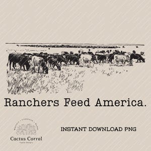 May include: A monochrome illustration depicting a herd of cattle grazing in a field. The text "Ranchers Feed America" is below the image. The image also includes the Cactus Corral logo and the text "Instant Download PNG".