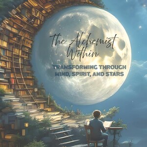 May include: An artistic illustration features a large moon with the text "The Alchemist Within." A person sits at a table, reading, with a backdrop of a library and a starry sky. The text below the title reads "Transforming Through Mind, Spirit, and Stars."